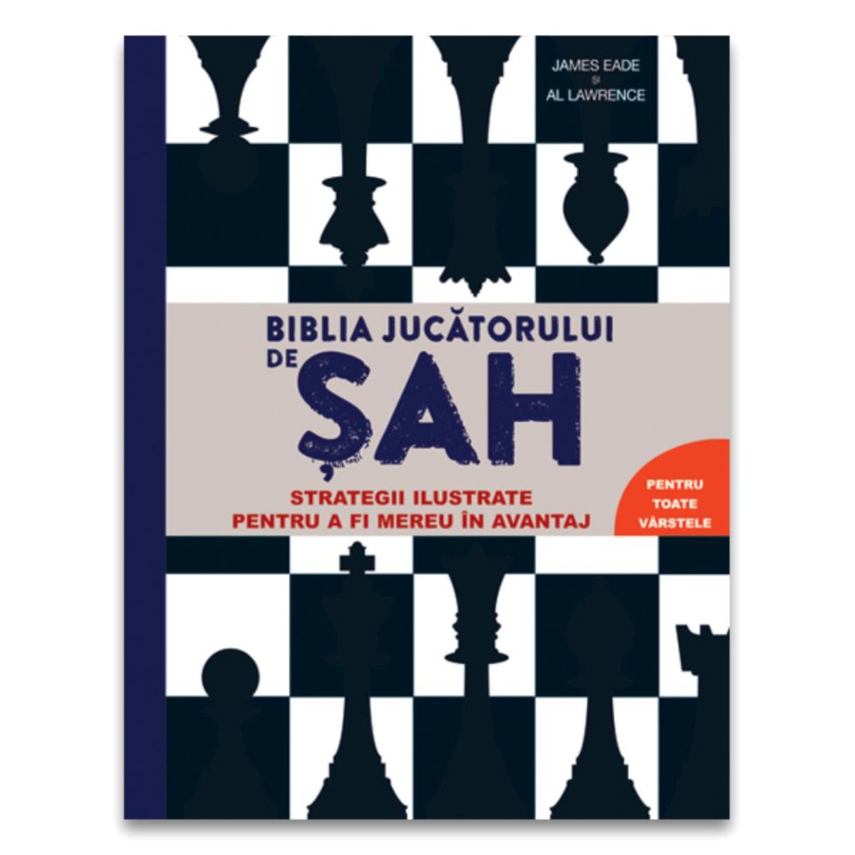 Biblia jucatorului de sah, Strategii ilustrate pentru a fi mereu in avantaj, James Eade, Al Lawrence