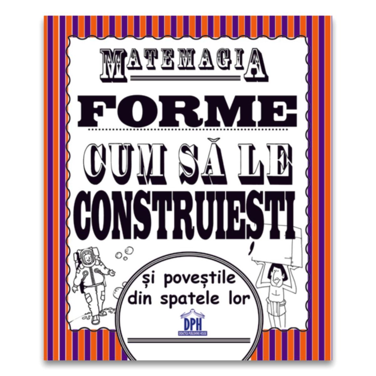 Matemagia, Forme, Cum sa le construiesti si povestile din spatele lor, Steve Way, Felicia Law