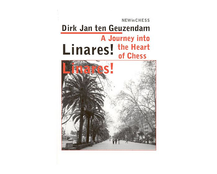 Carte: Linares ! Linares ! - A Journey into the Heart of Chess - Dirk Jan ten Geuzendam