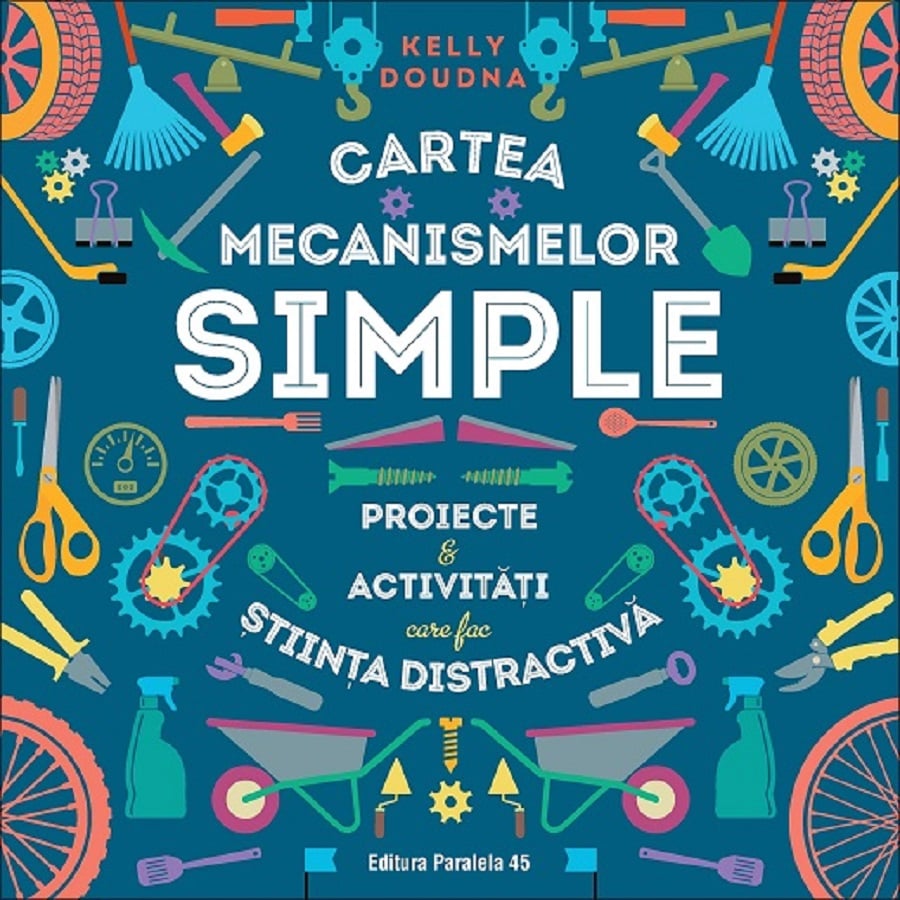 Cartea mecanismelor simple. Proiecte si activitati care fac stiinta distractiva, Kelly Doudna