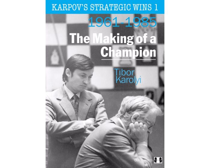Carte: Karpov s Strategic Wins 1 ( 1961 - 1985 ) - The Making of a Champion - Tibor Karolyi