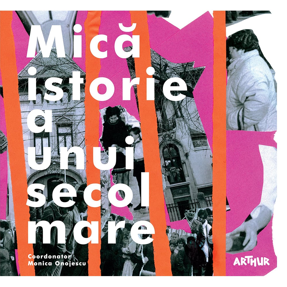 Carte Editura Arthur, Mica istorie a unui secol mare, Monica Onojescu (coord.)