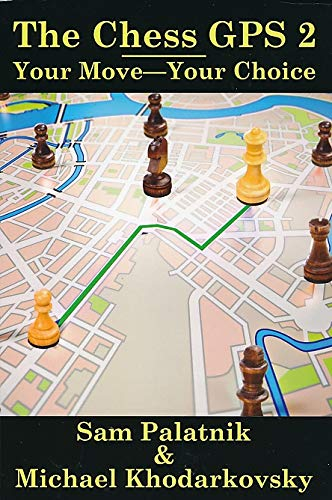 The Chess GPS 2 : Your Move - Your Choice - Sam Palatnik Michael Khodarkovsky